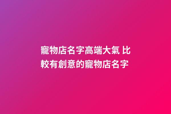 寵物店名字高端大氣 比較有創意的寵物店名字